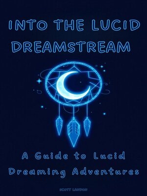 cover image of Into the Lucid Dreamstream a Guide to Lucid Dreaming Adventures